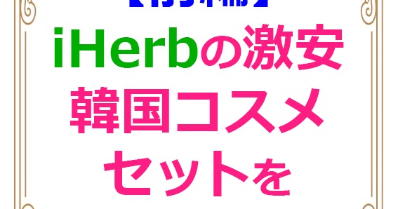 前編 Iherb アイハーブ の激安韓国コスメセットを使ってみた もこ丸 の女子的お得ブログ