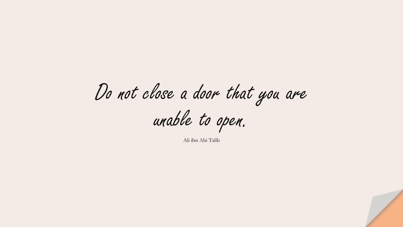 Do not close a door that you are unable to open. (Ali ibn Abi Talib);  #AliQuotes