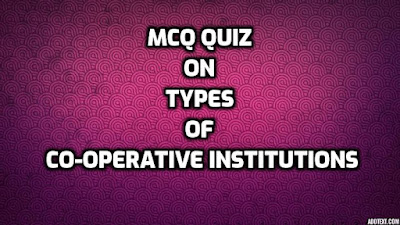 MCQ Quiz on Types of Co-operative Institutions