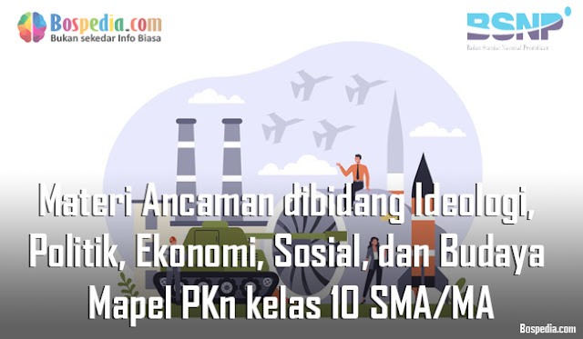 Materi Ancaman dibidang Ideologi, Politik, Ekonomi, Sosial, dan Budaya Mapel PKn kelas 10 SMA/MA