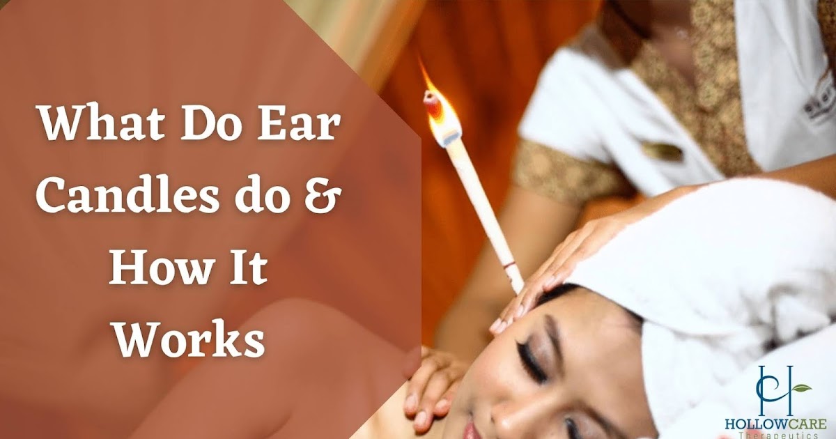 What Do Ear Candles Do & How It Works