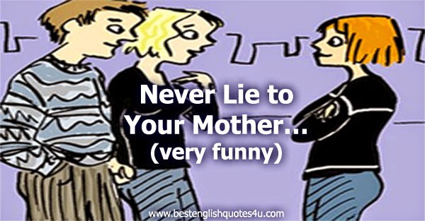 Never lie to your Mom!  (very funny)
