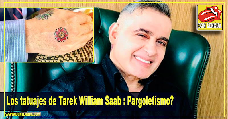 Los tatuajes de Tarek William Saab : Pargoletismo?