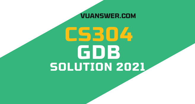 CS304 GDB Solution 2021 - VU Answer