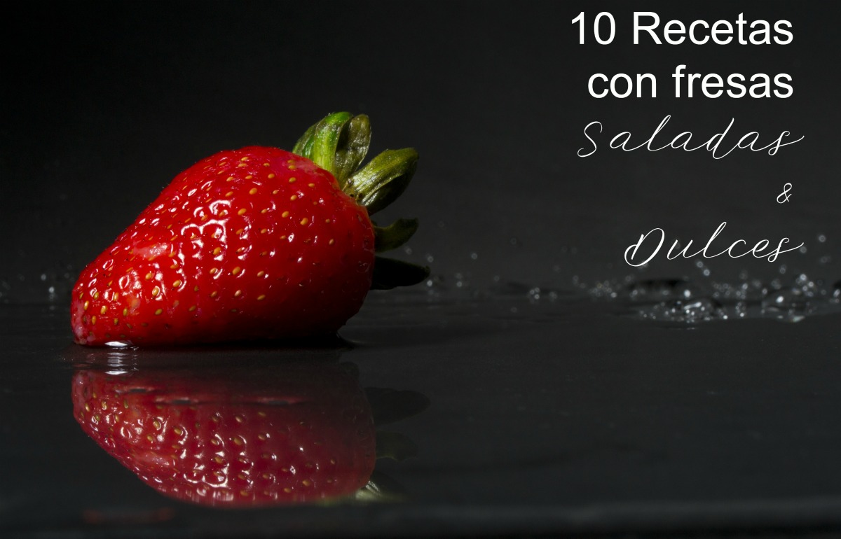 10 Recetas con fresas (Saladas y dulces) | La Taza de Loza