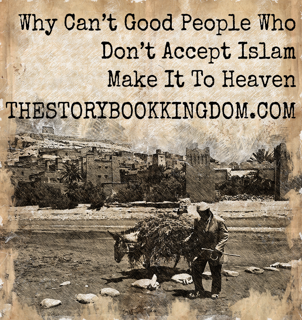 Why Can’t Good People Who Don’t Accept Islam Make It To Heaven?