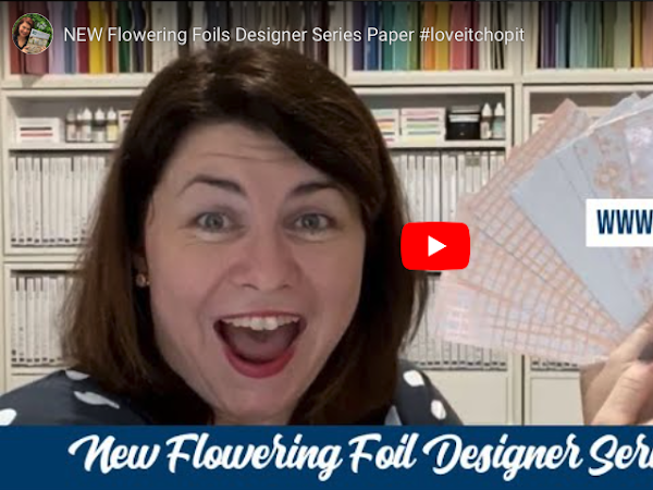 YouTube Live Replay - Colour your Flowering Foils Designer Series Paper