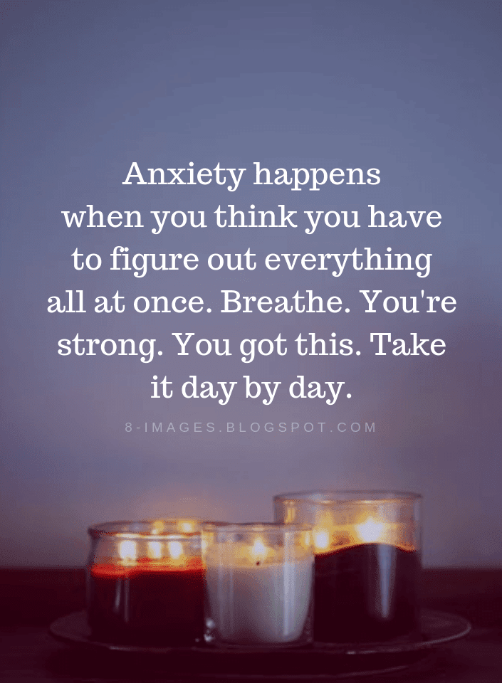 Anxiety happens when you think you have to figure out everything all at