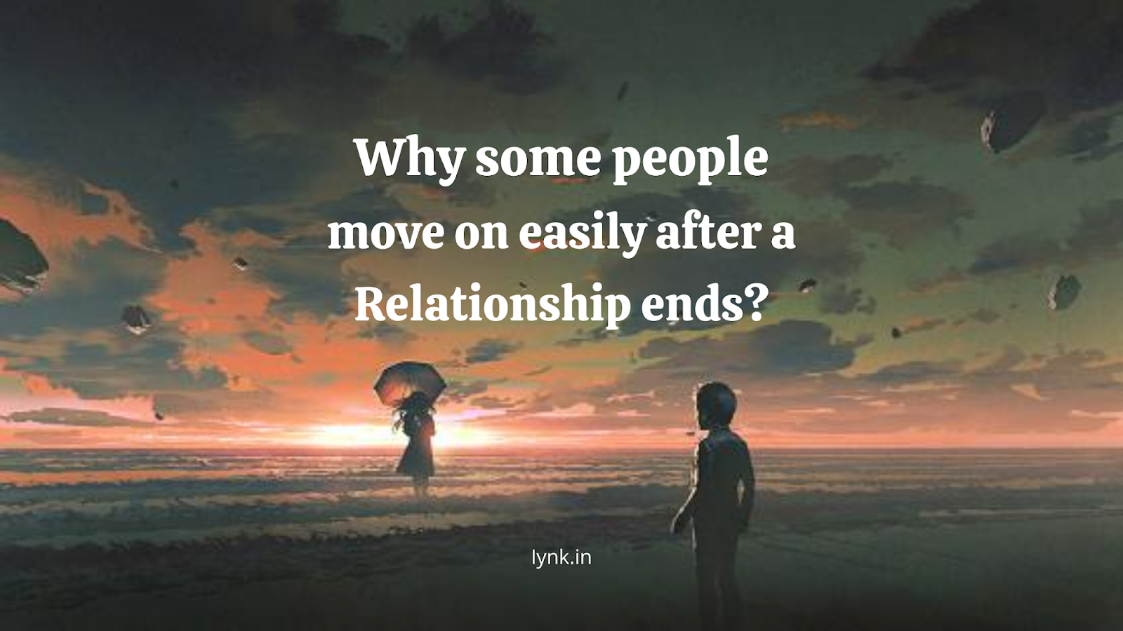 Why Some People Move On Easily After A Relationship Ends 