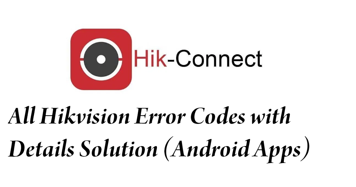 Zijn bekend woordenboek walgelijk Hikvision Error Codes with Details (Android Apps)