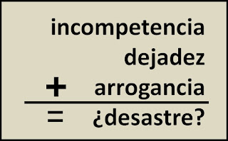 Incompetencia + arrogancia + dejadez = ¿desastre?