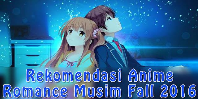 Rekomendasi anime Romance musim Fall 2016