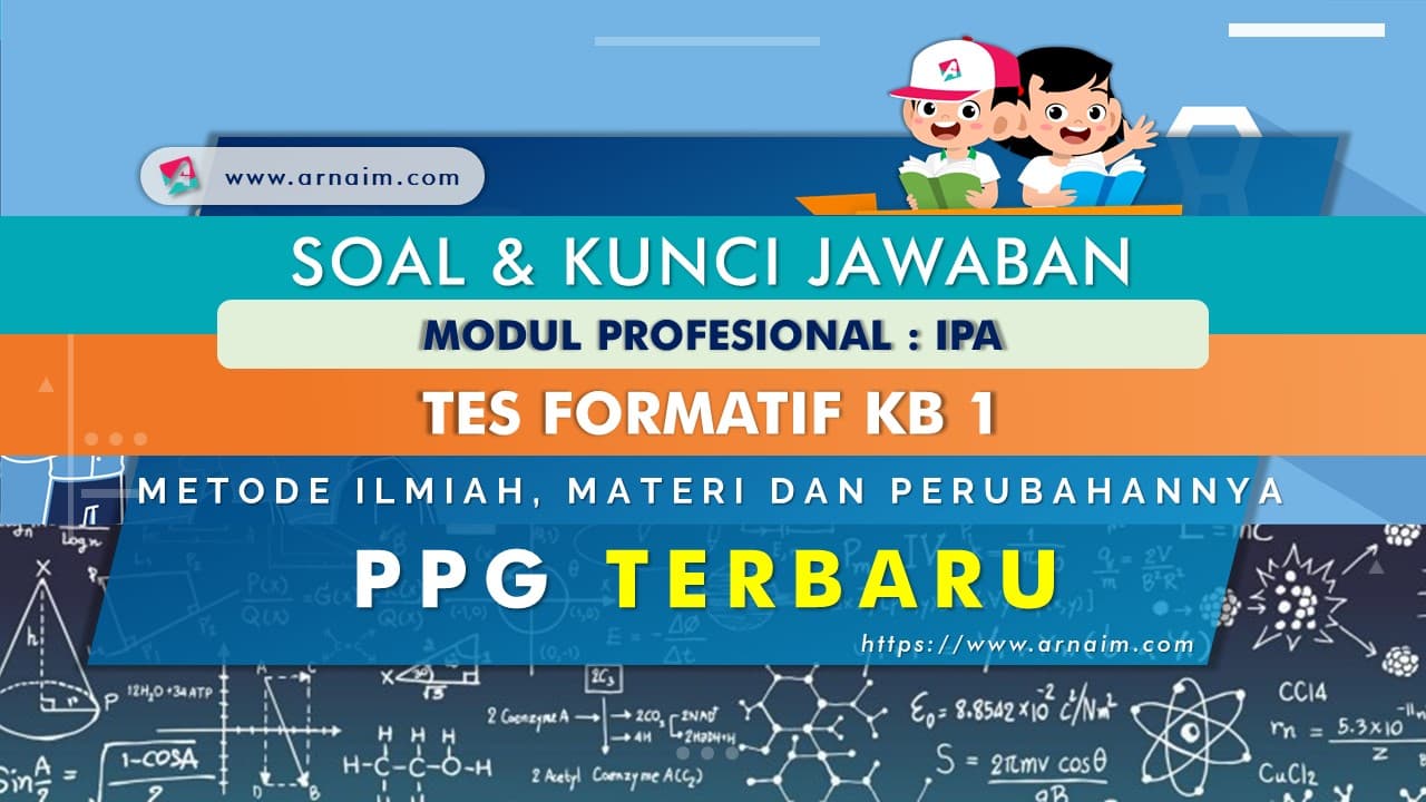 ARNAIM.COM - SOAL DAN KUNCI JAWABAN TES FORMATIF KB 1 MODUL IPA ARNAIM.COM - SOAL DAN KUNCI JAWABAN TES FORMATIF KB 1 MODUL IPA