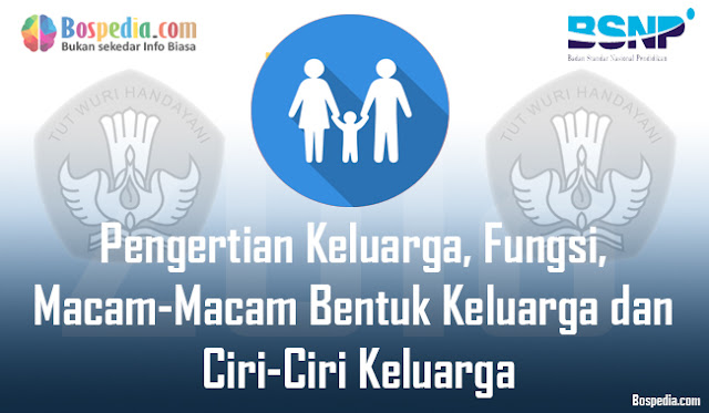 Pengertian Keluarga, Fungsi, MacamMacam Bentuk Keluarga