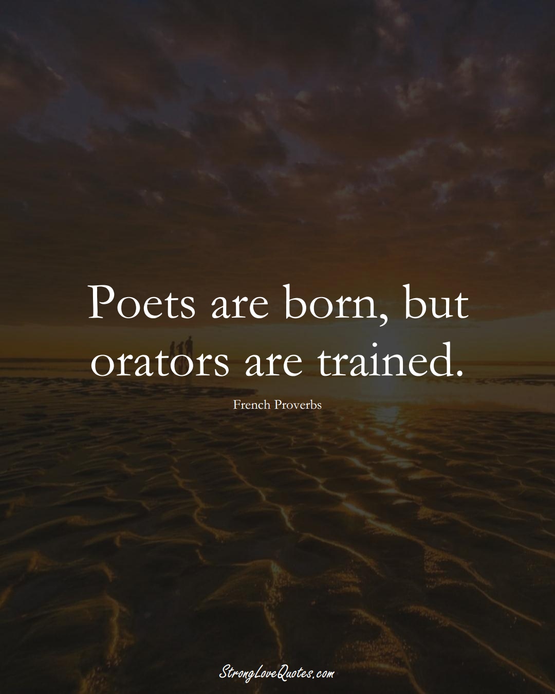 Poets are born, but orators are trained. (French Sayings);  #EuropeanSayings