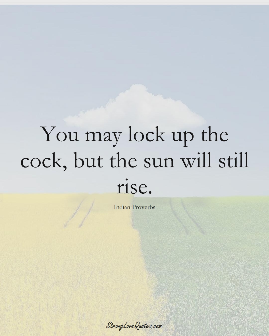 You may lock up the cock, but the sun will still rise. (Indian Sayings);  #AsianSayings