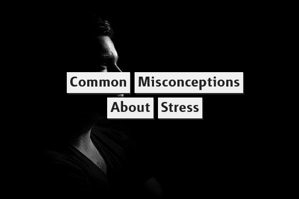Common Misconceptions About Stress