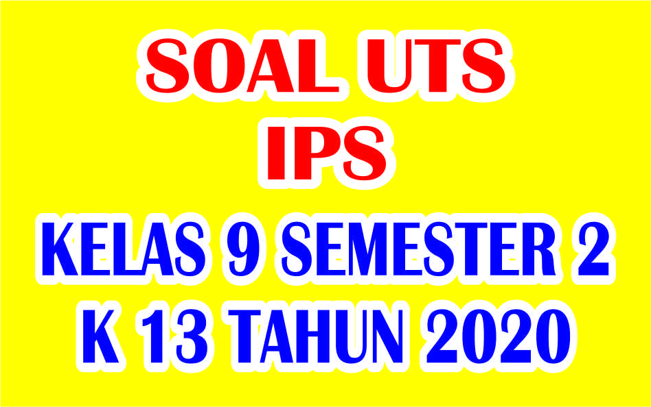 Soal Uts Ips Kelas 9 Semester 2 Kurikulum 2013 Tahun 2020 Haidar