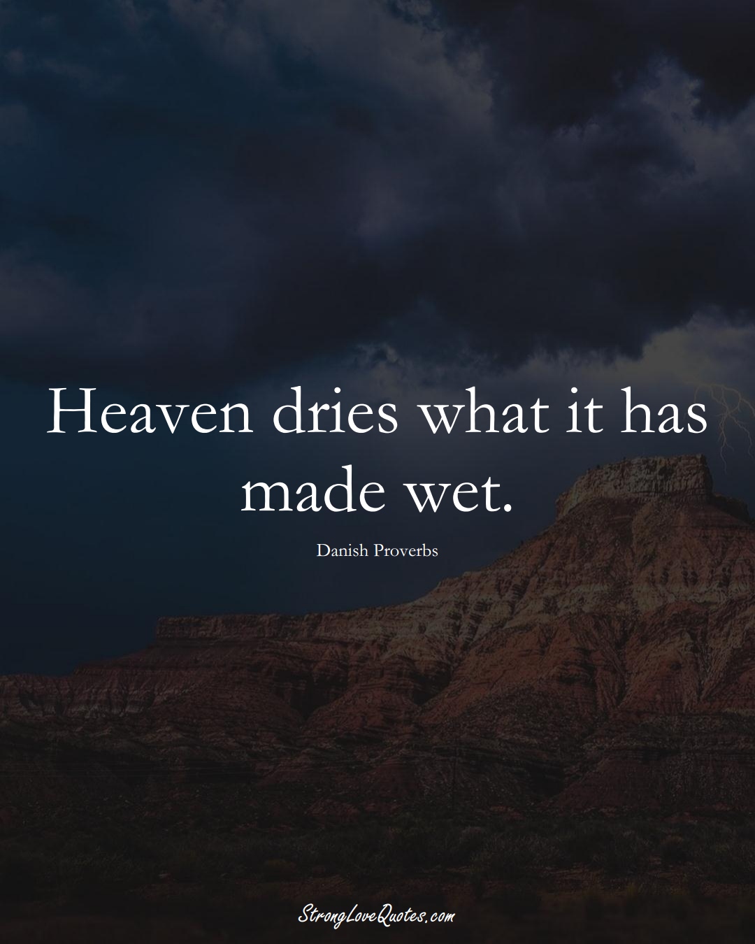 Heaven dries what it has made wet. (Danish Sayings);  #EuropeanSayings