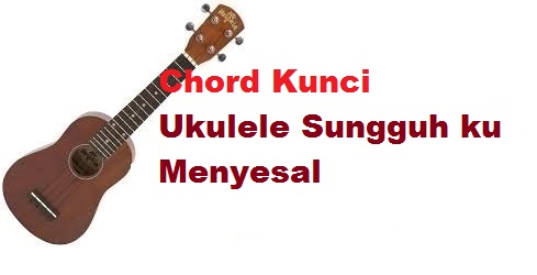 Chord Kunci Ukulele Sungguh Ku Menyesal Calonpintar Com
