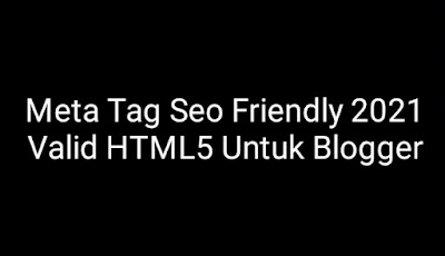 Meta Tag Seo Friendly 2021 Valid HTML5 Untuk Blogger-kali ini saya memberikan informasi cara membuat blog SEO memakai meta tag dan valid HTML5 namun kali ini saya akan memberitahukan terlebih dahulu mengenai apa sebetulnya mengenai sebuah meta tag dalam ilmu seo.