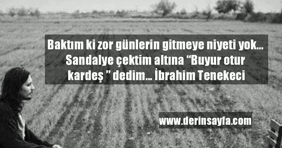 Baktim Ki Zor Gunlerin Gitmeye Niyeti Yok Sandalye Cektim Altina Buyur Otur Kardes Dedim Ibrahim Tenekeci Guzel Sozler Dini Anlamli Sozler Ayrilik Ask Sevgi Sozleri Mesajlari