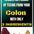 Remove 30 Pounds of Toxins From Your Colon With Only 2 Ingredients