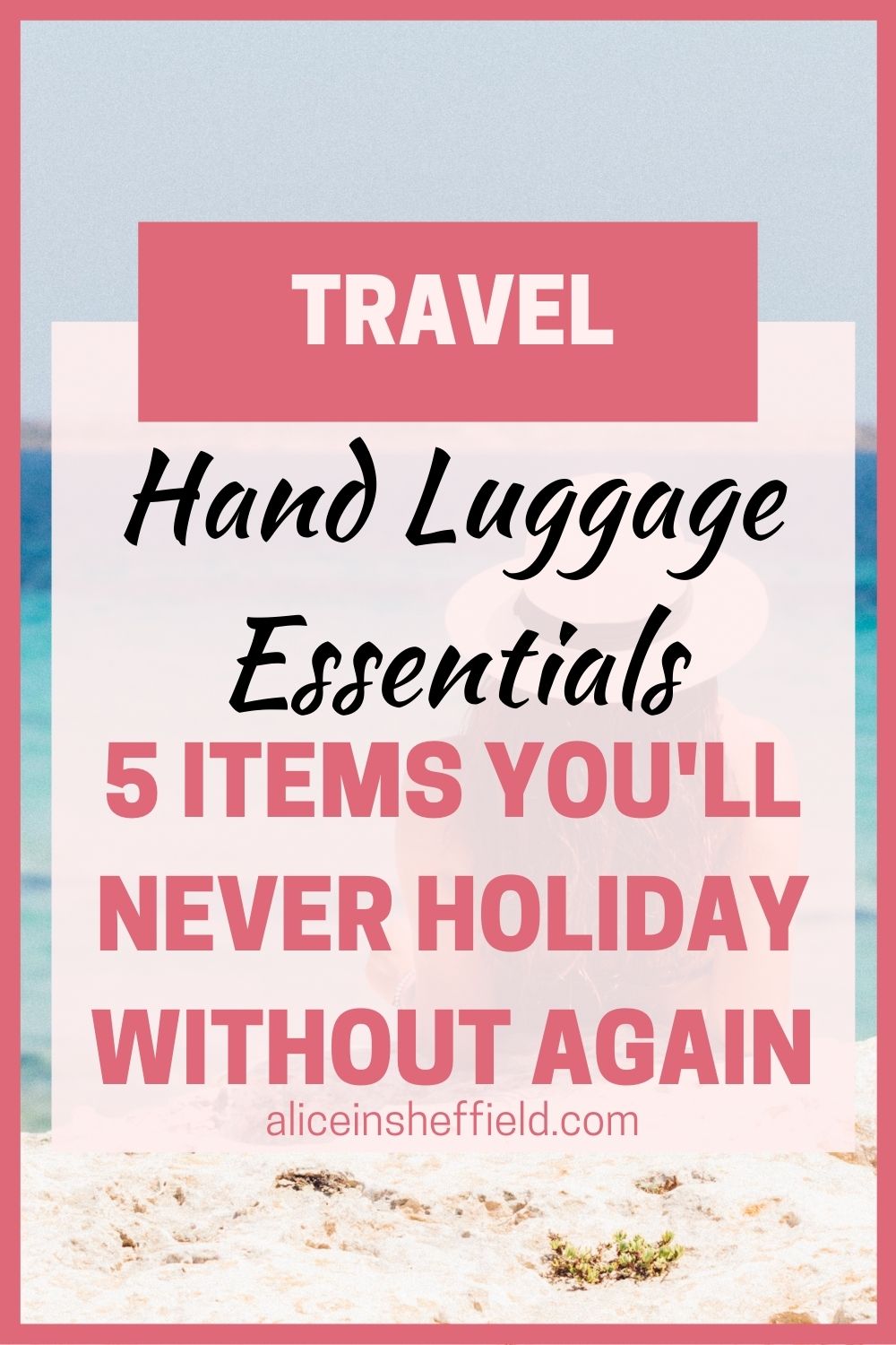 Hand Luggage Essentials for a stress free holiday Alice In Sheffield