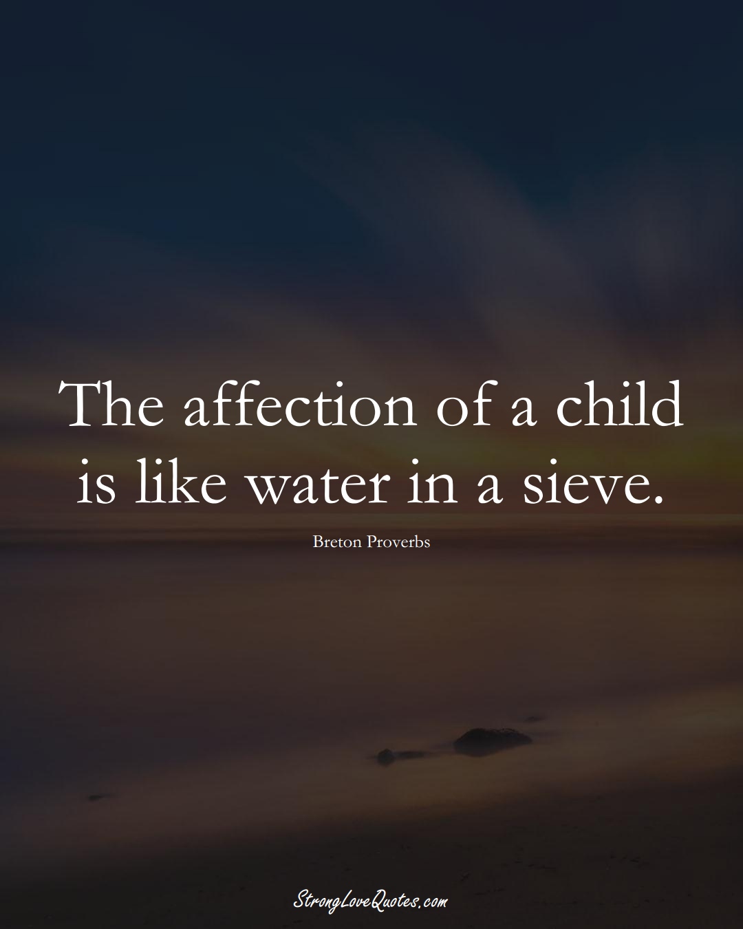 The affection of a child is like water in a sieve. (Breton Sayings);  #aVarietyofCulturesSayings