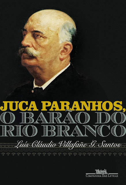 Juca Paranhos, o Barão do Rio Branco - Luís Cláudio Villafañe G. Santos