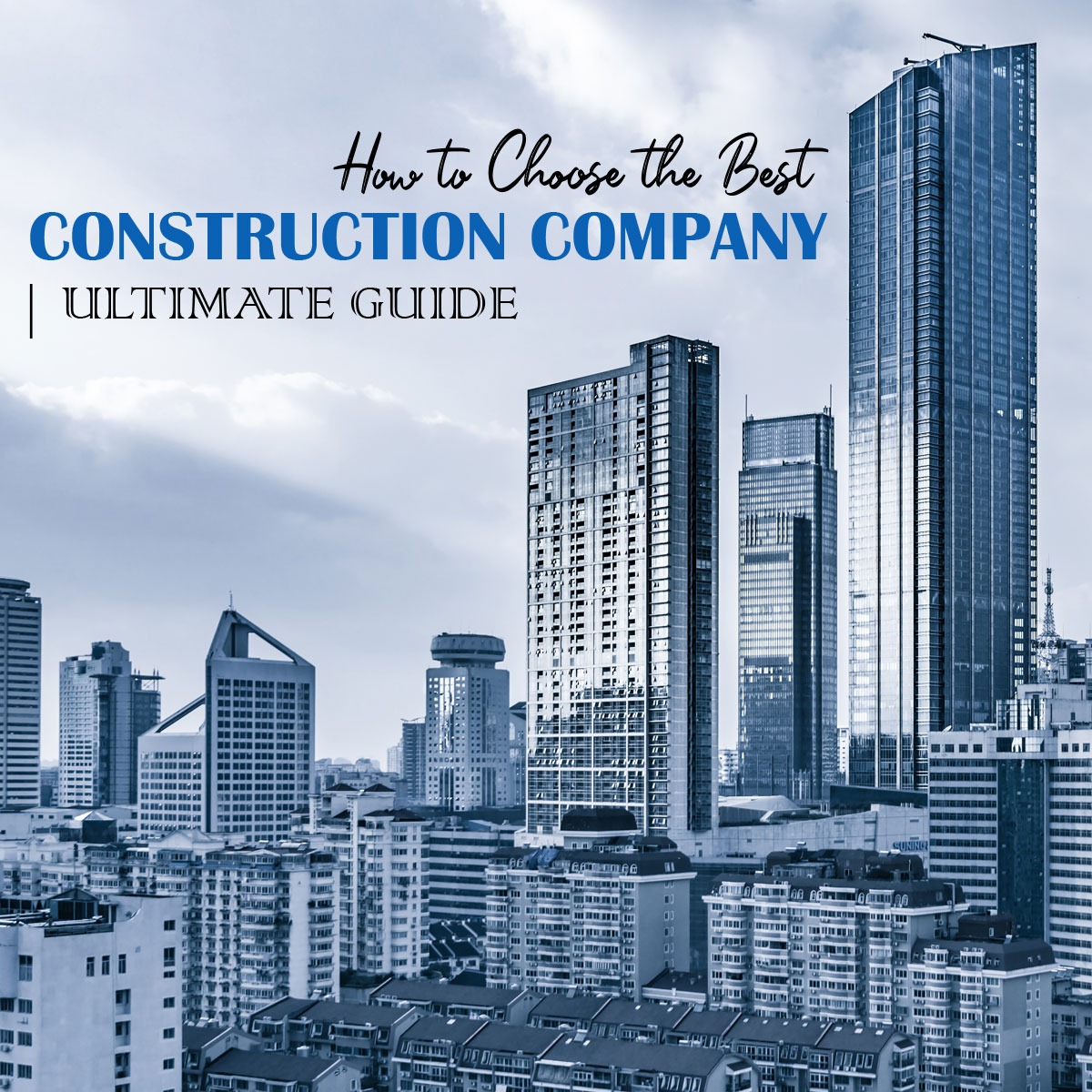 How to Choose the Best Construction Company Ultimate Guide