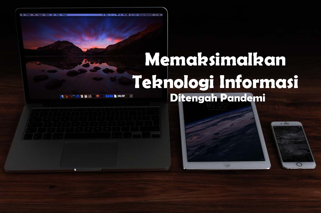 Memaksimalkan Teknologi Informasi Ditengah Pandemi Memaksimalkan Teknologi Informasi Ditengah Pandemi