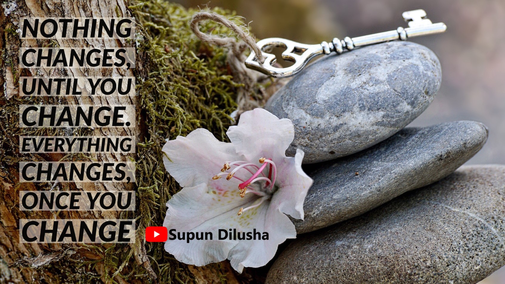 Nothing changes, until you change. Everything changes, once you change