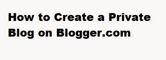 How to Create a Private Blog on Blogger.com : eAskme