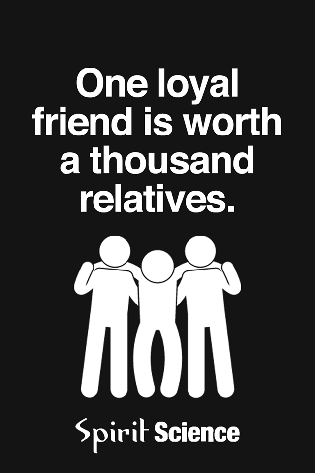 One loyal friend is worth a thousand relatives. Spirit Science Quotes