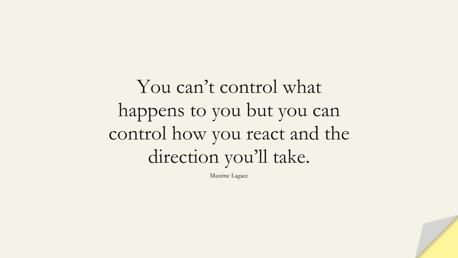 You can’t control what happens to you but you can control how you react and the direction you’ll take. (Maxime Lagace);  #DepressionQuotes