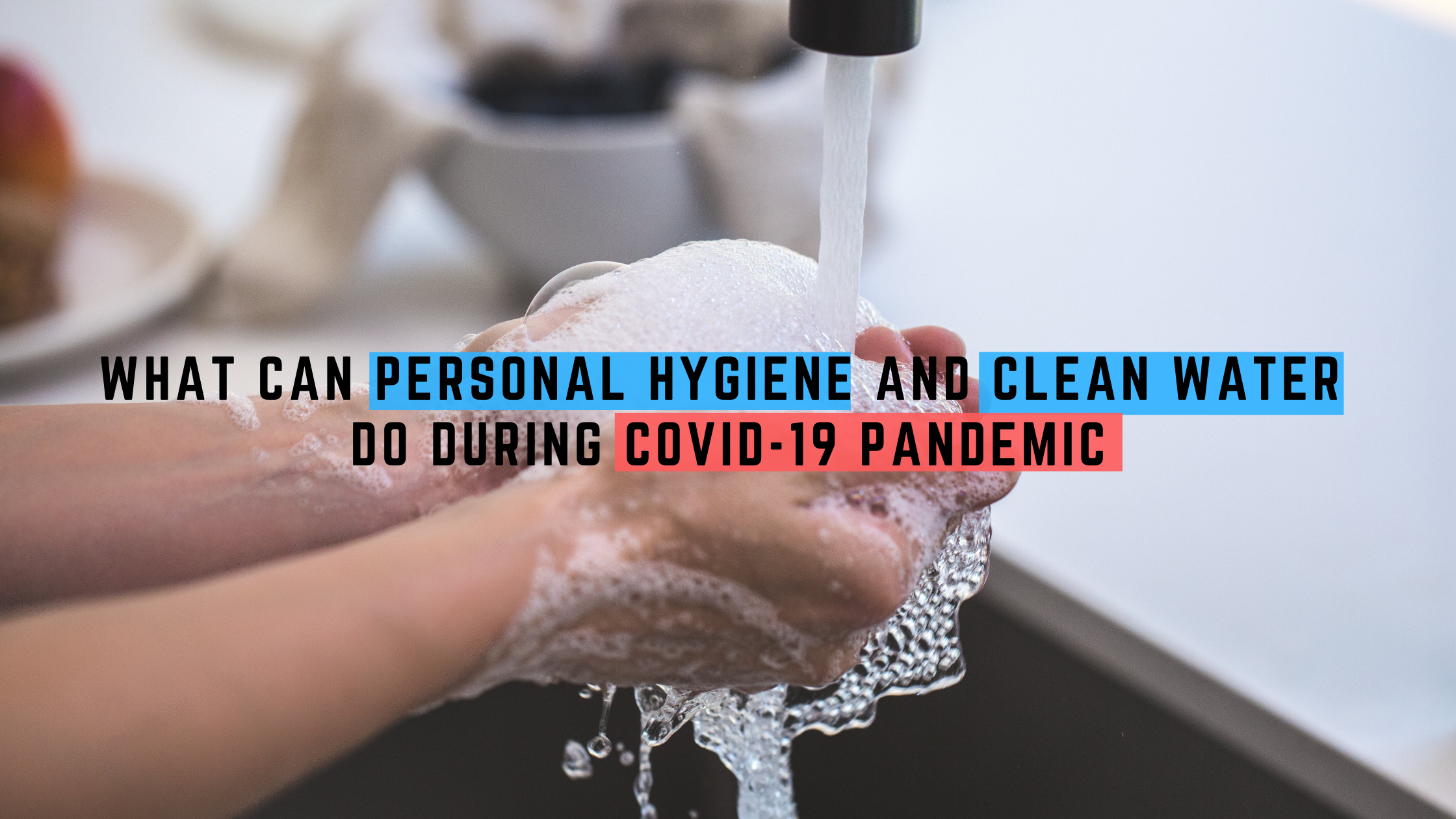What can Personal Hygiene & Clean Water do during COVID19 Pandemic