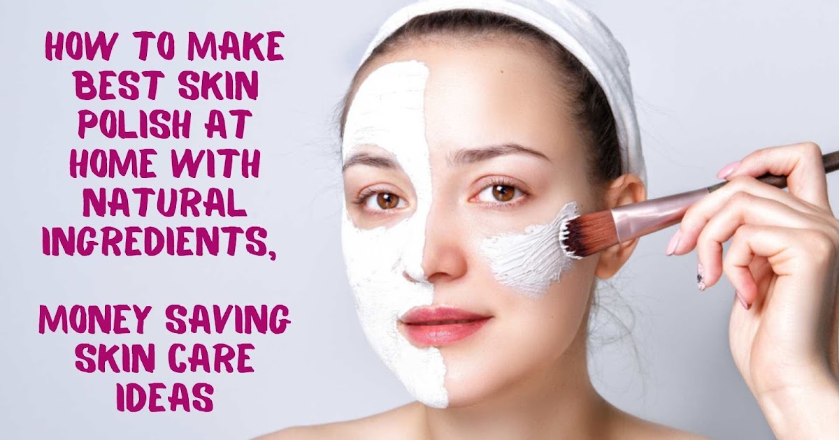How To Make Best Skin Polish At Home With Natural Ingredients, Money Saving Skin Care Ideas