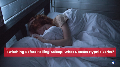 Twitching Before Falling Asleep: What Causes Hypnic Jerks?