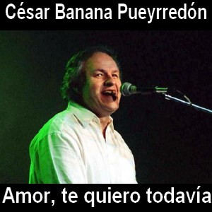 Cesar Banana Pueyrredon – Amor, te quiero todavia