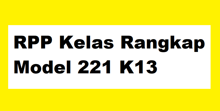 rpp kelas rangkap model 221 k13 Info Pendidikan Terbaru