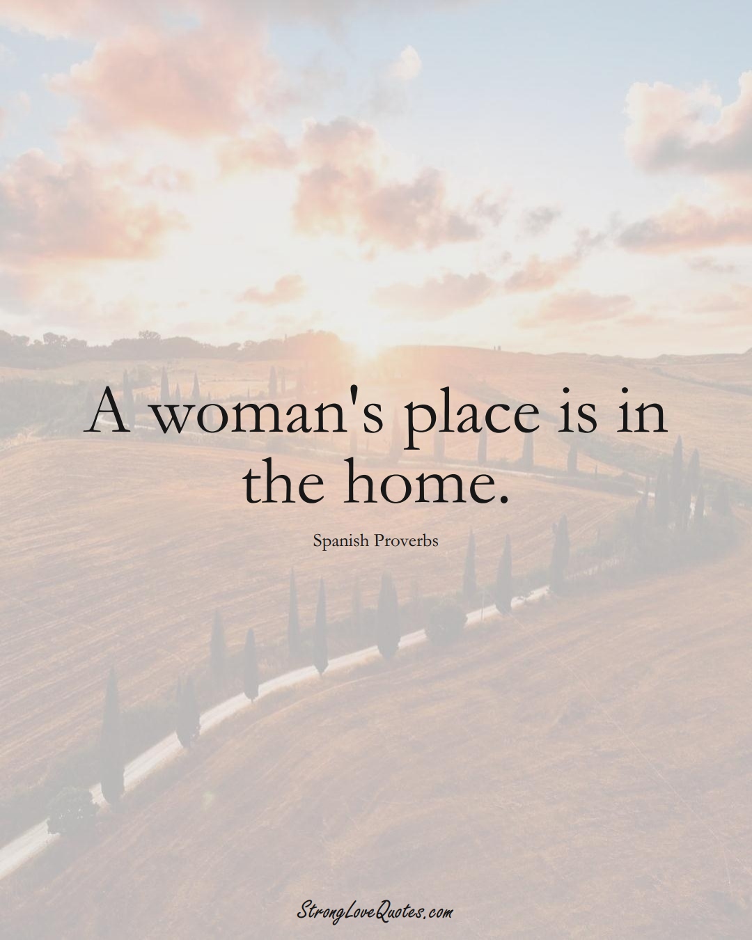 A woman's place is in the home. (Spanish Sayings);  #EuropeanSayings