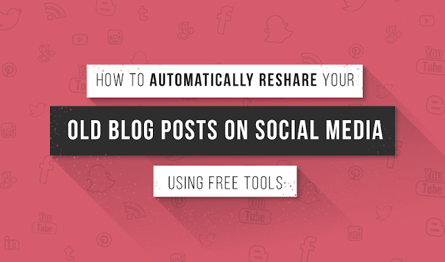 How to Automatically Reshare Your Old Blog Post On Social Media Using Free Tools