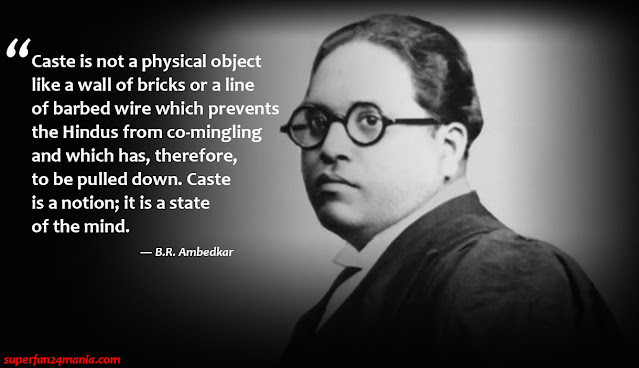 “Caste is not a physical object like a wall of bricks or a line of barbed wire which prevents the Hindus from co-mingling and which has, therefore, to be pulled down. Caste is a notion; it is a state of the mind.”