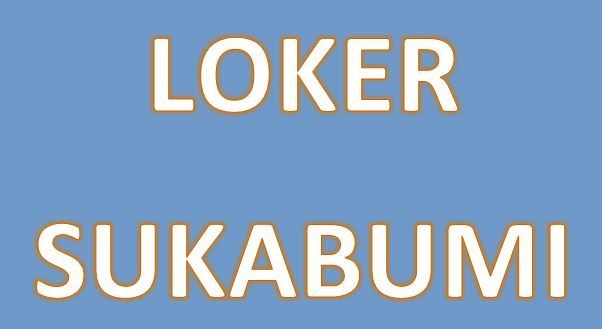 Loker Sukabumi : Info Lowongan Kerja di Kota Sukabumi Jawa Barat