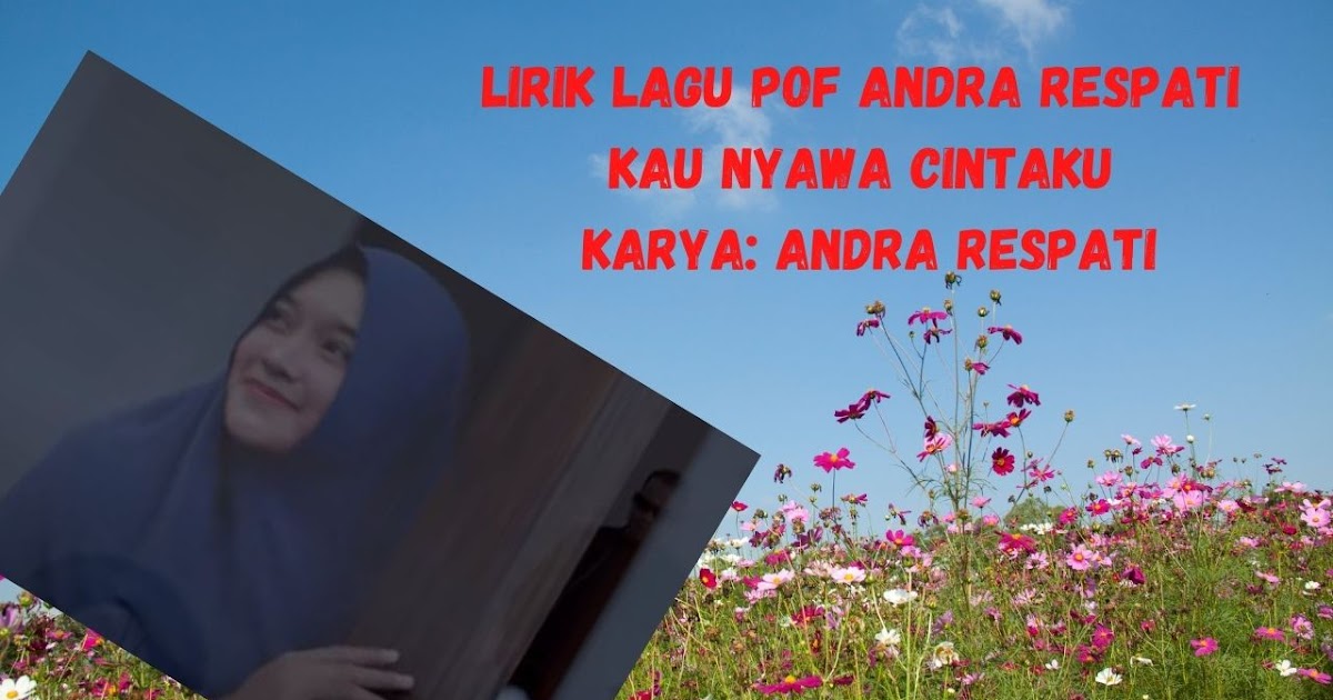 Lirik Lagu Pof Andra Respati Kau Nyawa Cintaku Karya Lirik Lagu Pof Andra Respati Kau Nyawa Cintaku Karya