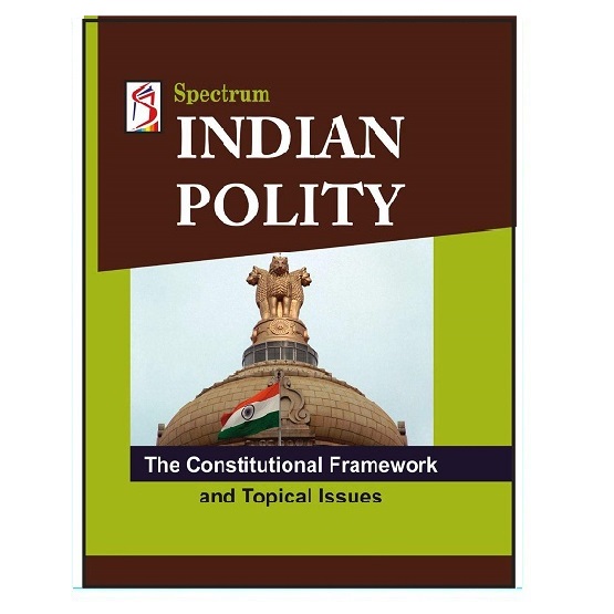 Spectrum Indian Polity The Constitutional Framework and Topical