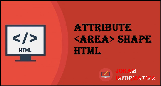 Tagging <area> Shape Attribute Pada Bahasa Pemrograman HTML - JOKAM INFORMATIKA