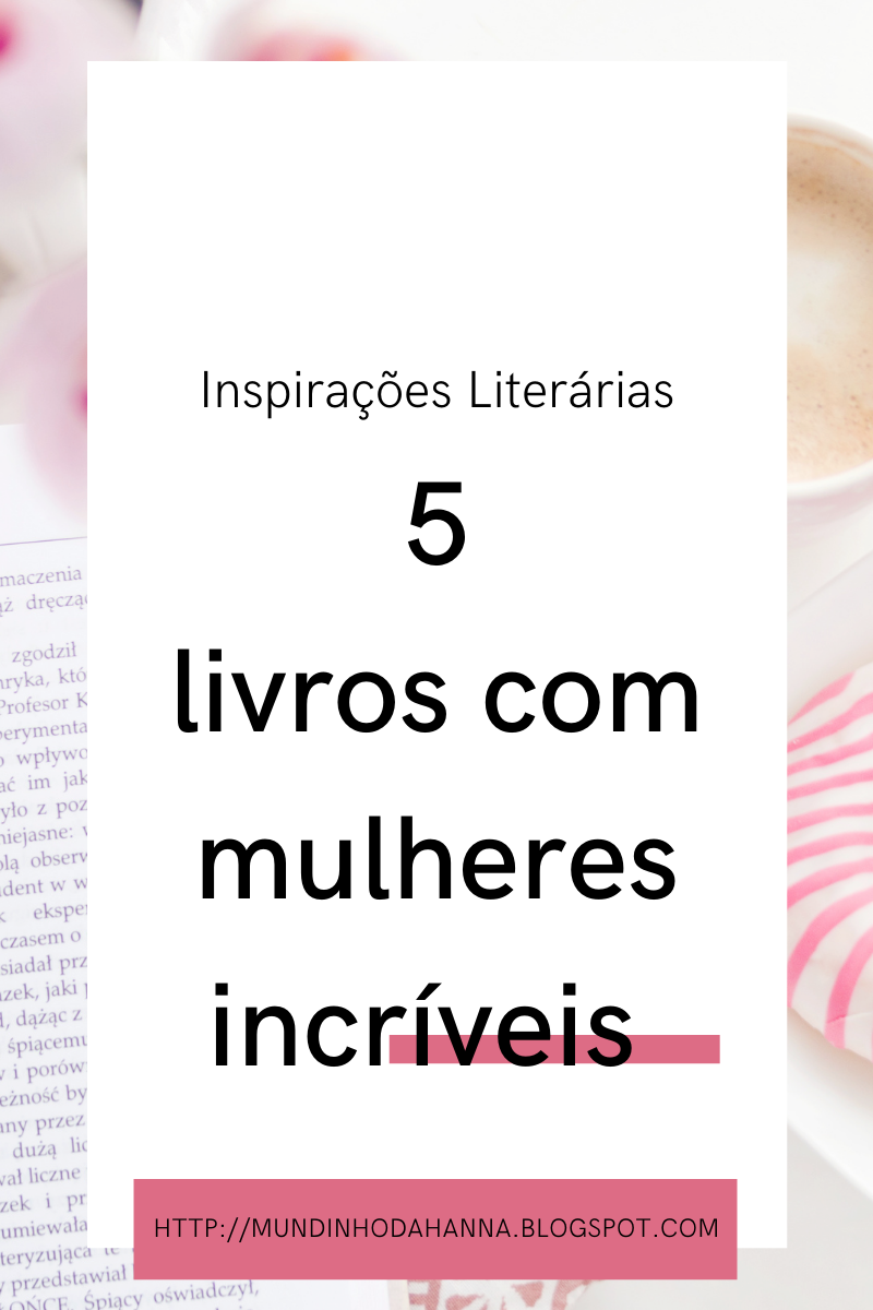 Inspirações literárias | 5 livros com mulheres incríveis Inspirações literárias | 5 livros com mulheres incríveis