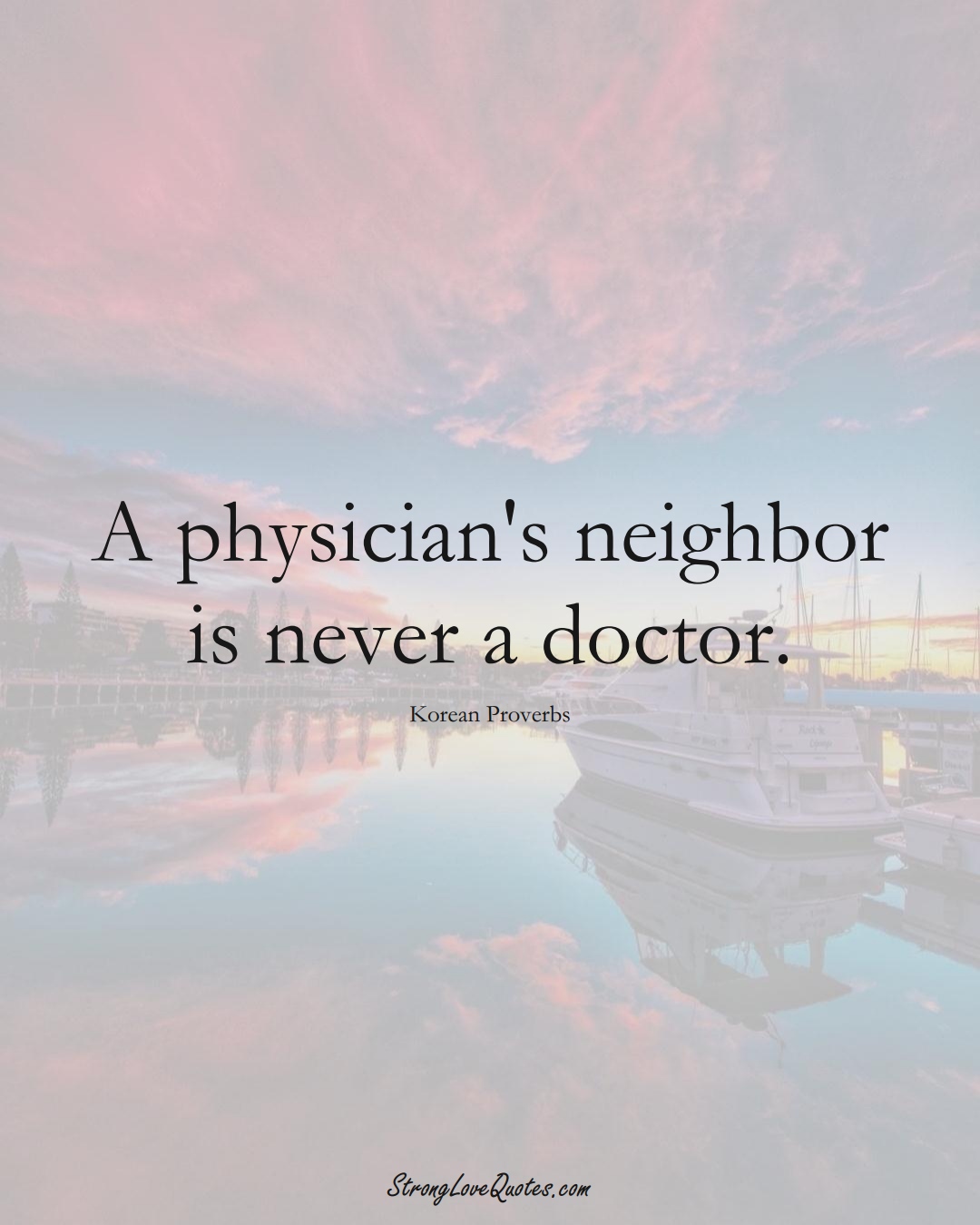 A physician's neighbor is never a doctor. (Korean Sayings);  #AsianSayings
